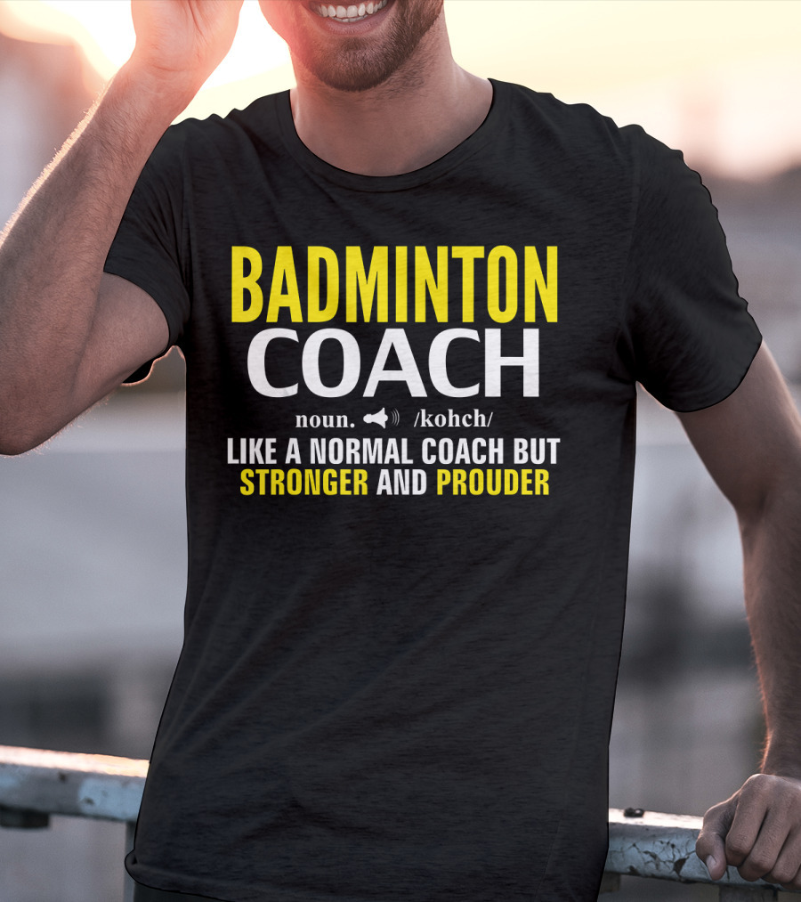 Badminton Coach Definition Noun Like A Normal Coach But Stronger And Prouder T-Shirt