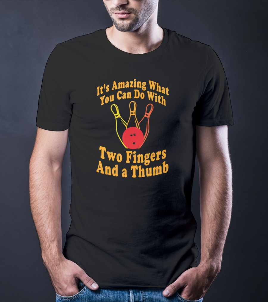 It's Amazing What You Can Do With Two Fingers And A Thumb Bowling Ball T-Shirt