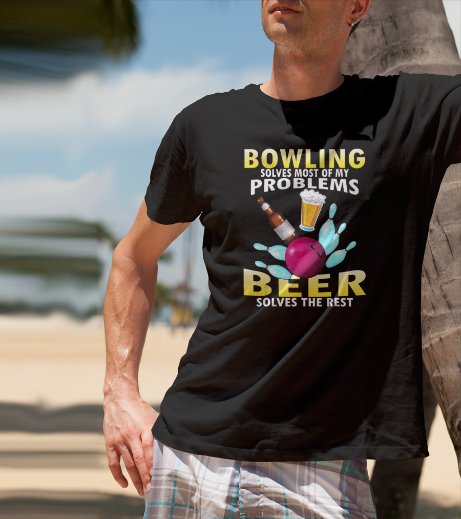 Bowling Solves Most Of My Problems Beer Solves The Rest T-Shirt