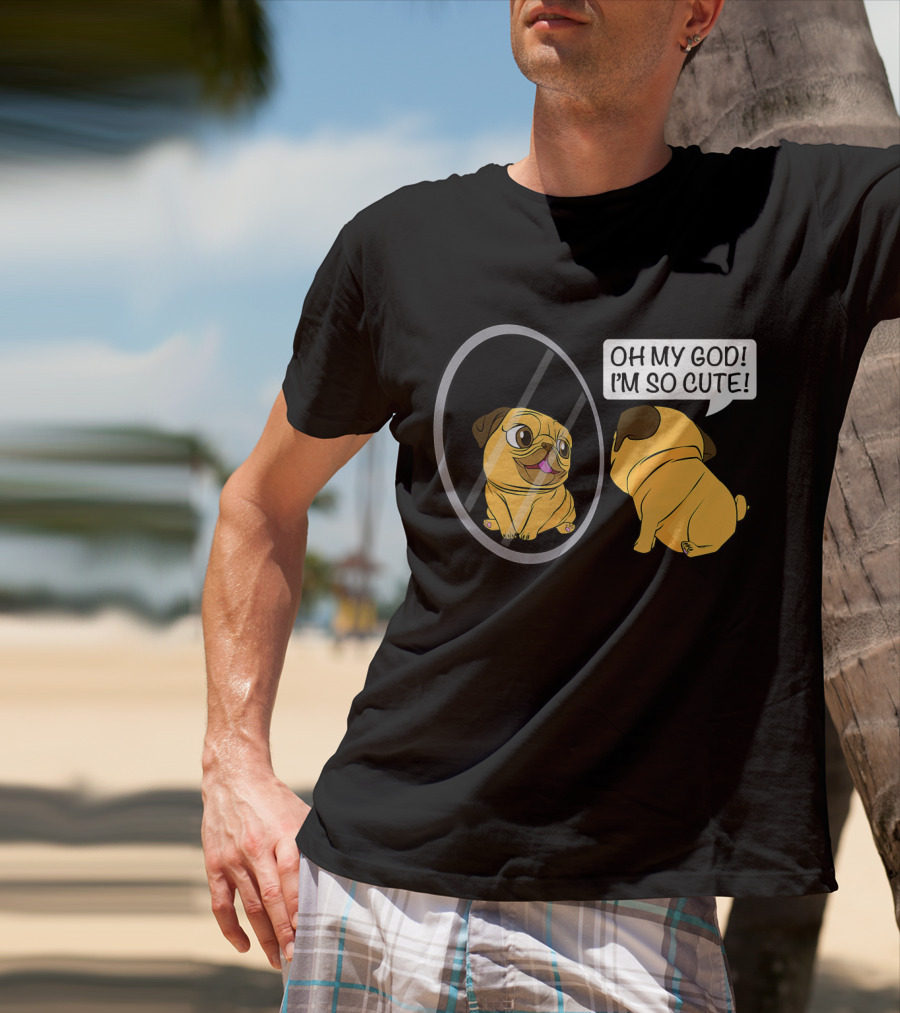Oh My God I'm So Cute Funny Vain Pug Bulldog Owner T-Shirt