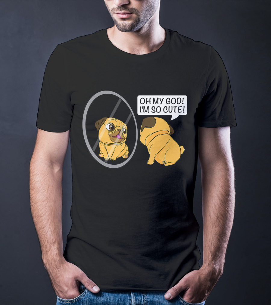 Oh My God I'm So Cute Funny Vain Pug Bulldog Owner T-Shirt