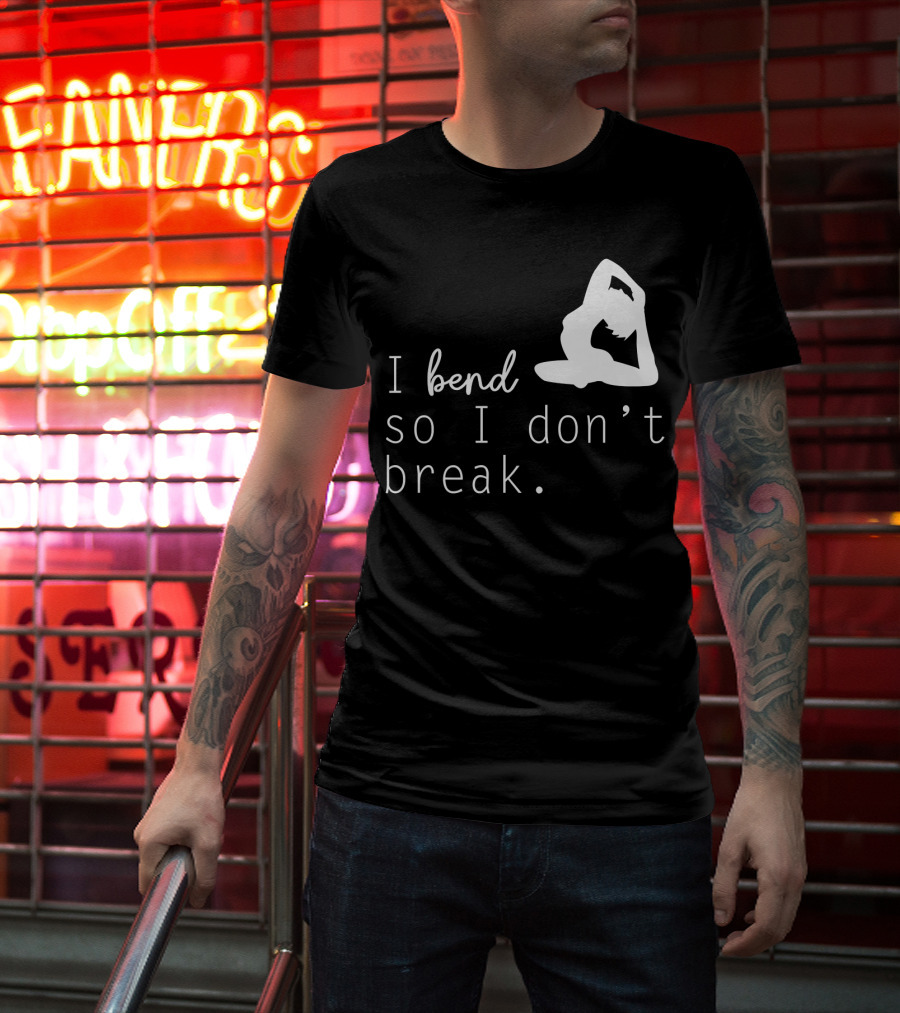 I Bend So I Don’t Break Funny Yoga Practice Lover T-Shirt