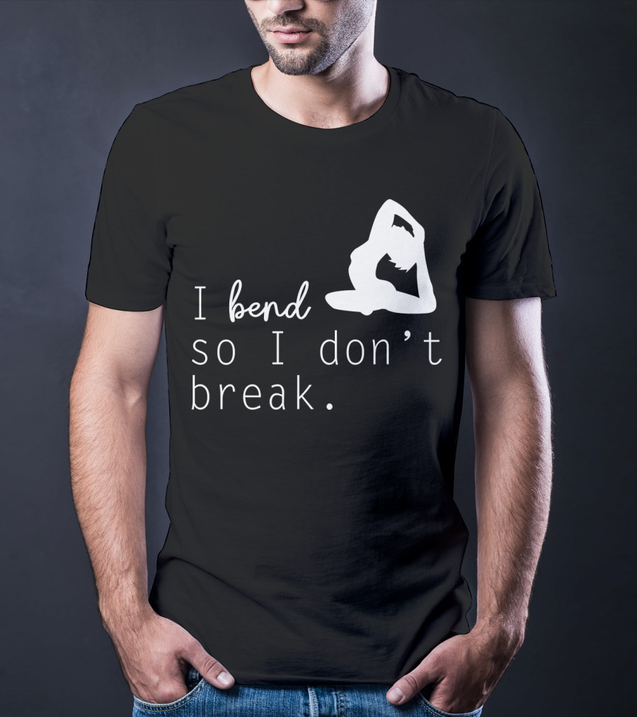I Bend So I Don’t Break Funny Yoga Practice Lover T-Shirt