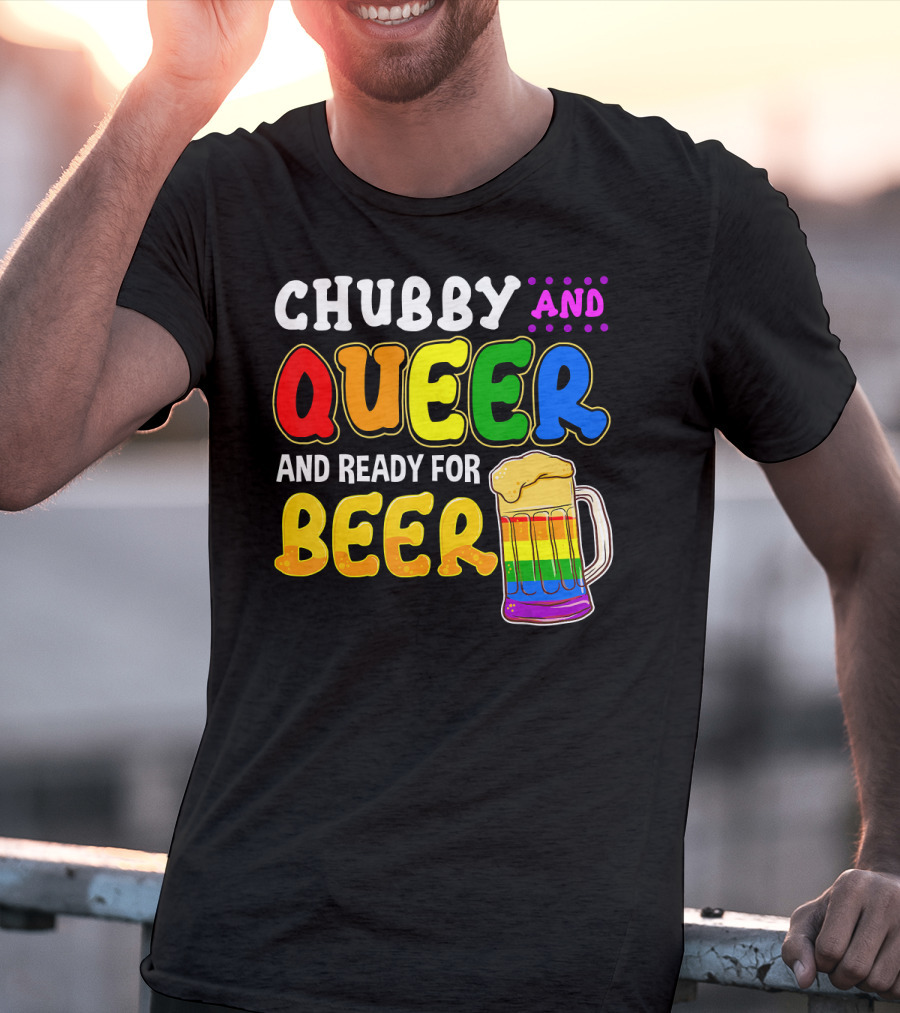 Chubby And Queer And Ready For Beer Rainbow Pride Mug T-Shirt