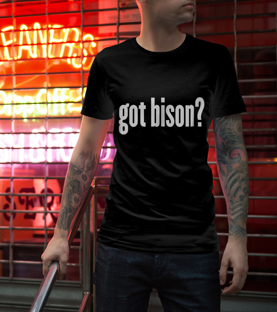Got Bison Funny Bison Got Bison? T-Shirt