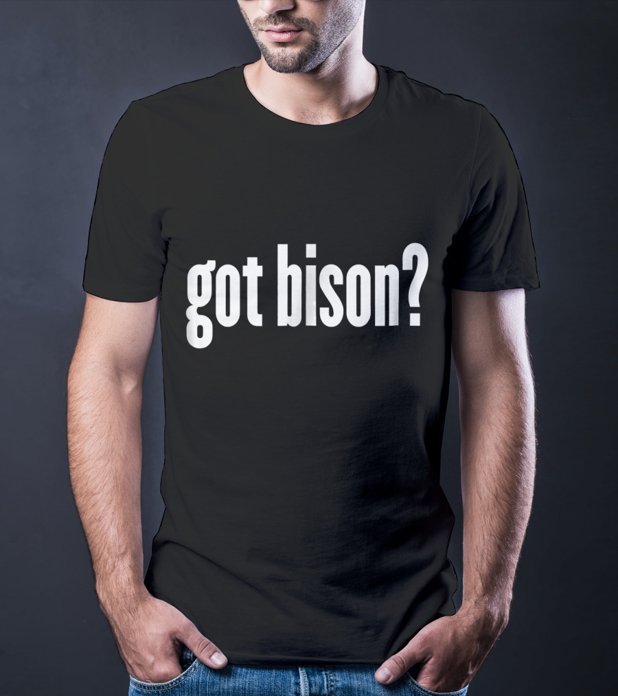 Got Bison Funny Bison Got Bison? T-Shirt