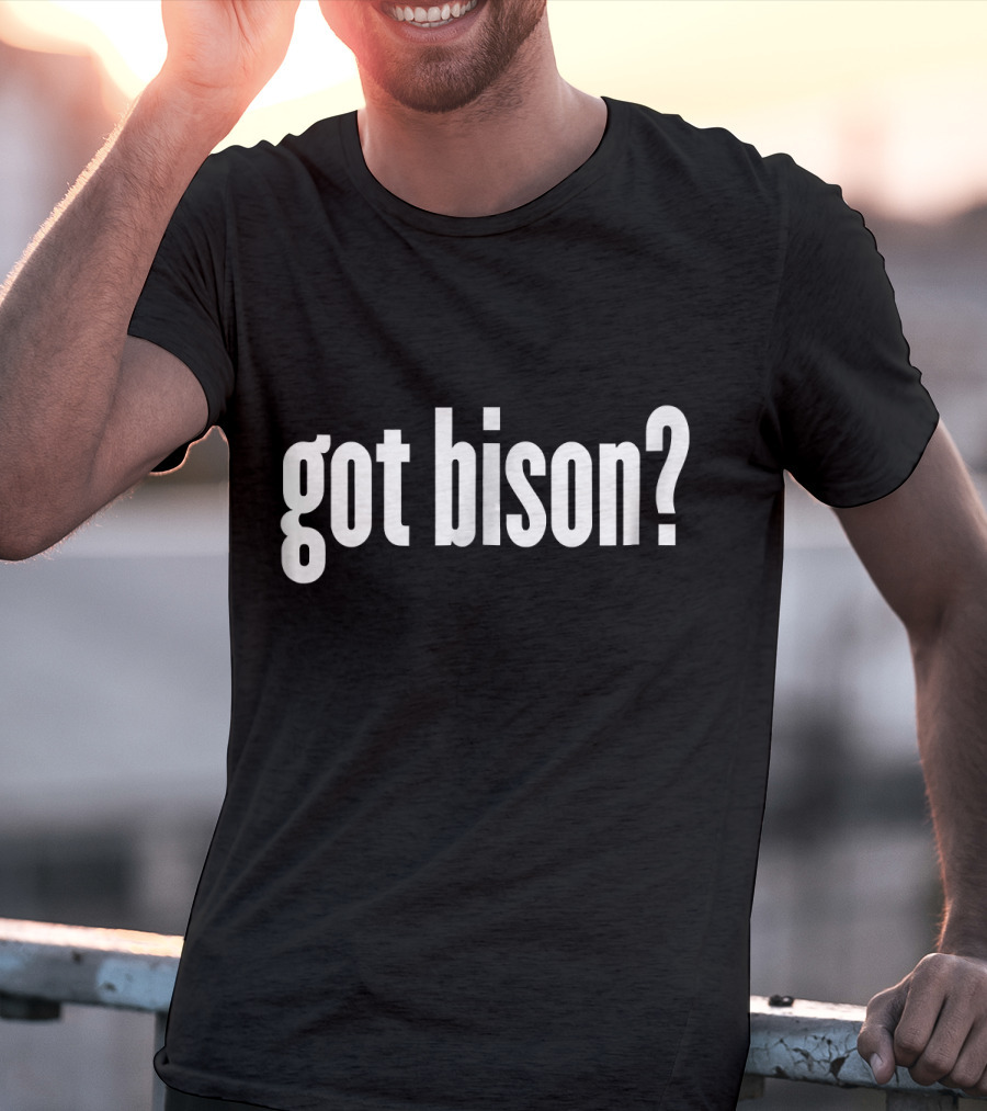Got Bison Funny Bison Got Bison? T-Shirt