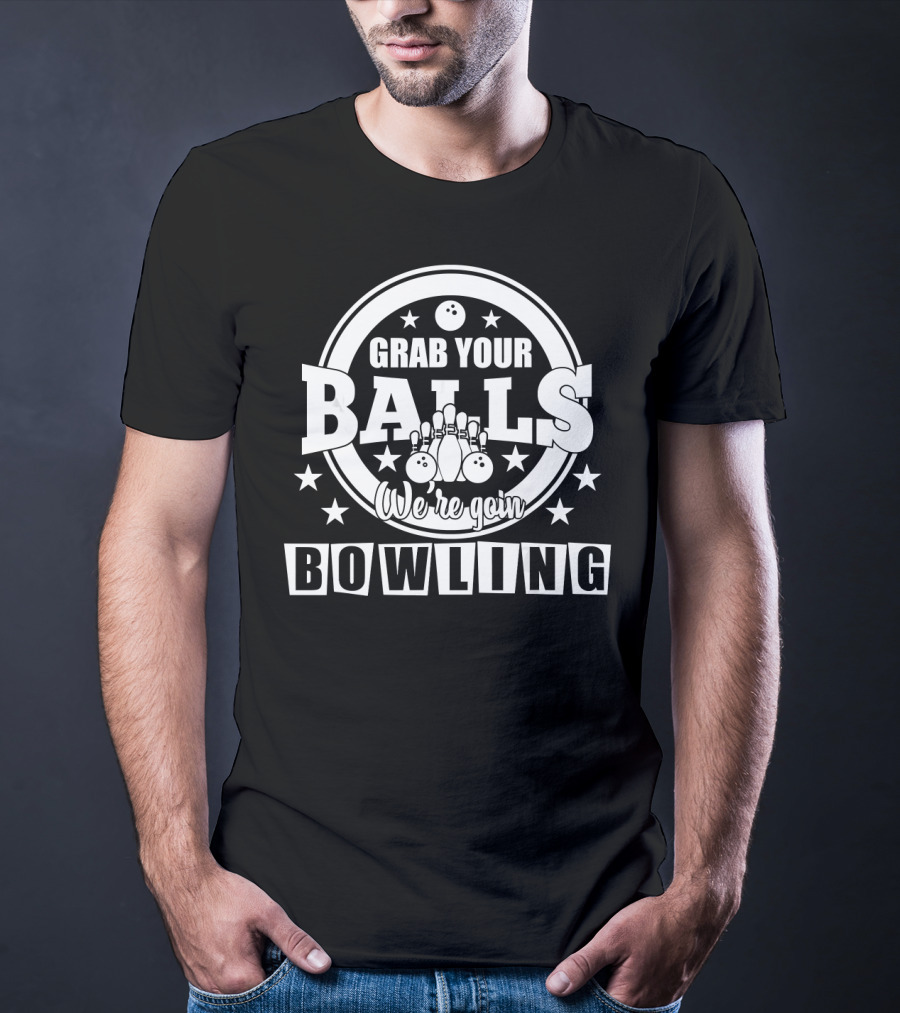Grab Your Balls We're Going Bowling Stars Pins And Bowling Balls T-Shirt