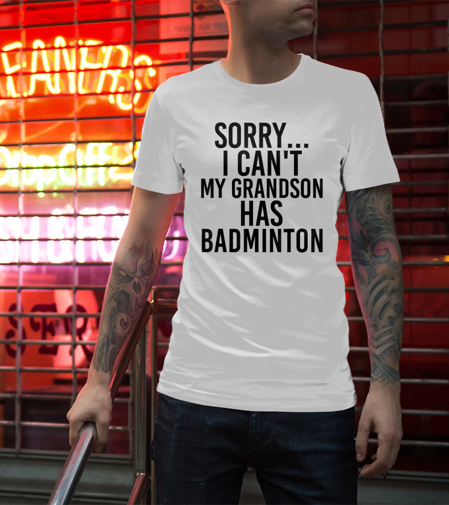 Sorry I Can't My Grandson Has Badminton T-Shirt