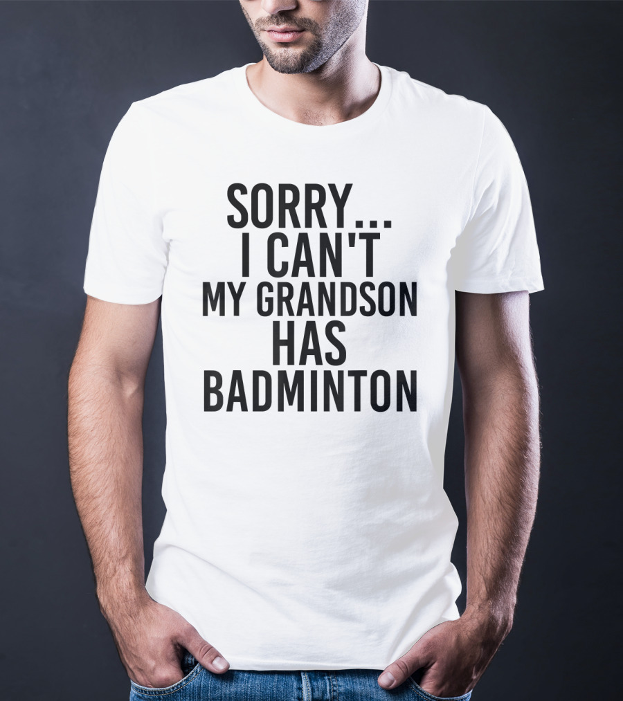 Sorry I Can't My Grandson Has Badminton T-Shirt