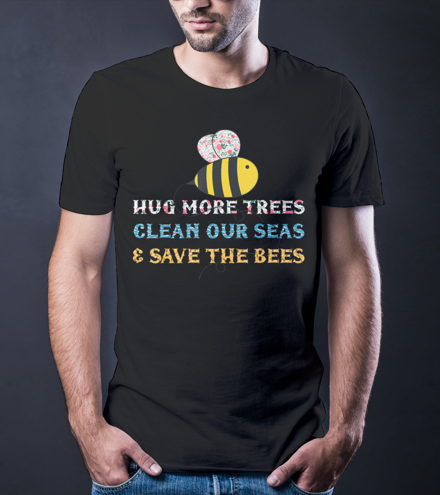 Hug More Trees Clean Our Seas And Save The Bees T-Shirt