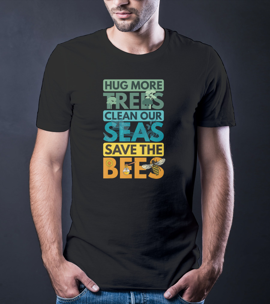 Hug More Trees Clean Our Seas Save The Bees T-Shirt