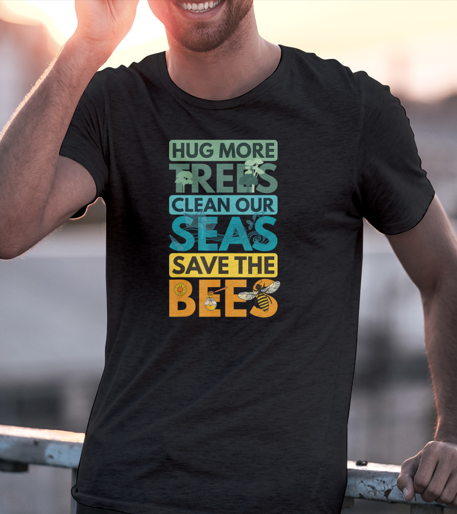 Hug More Trees Clean Our Seas Save The Bees T-Shirt