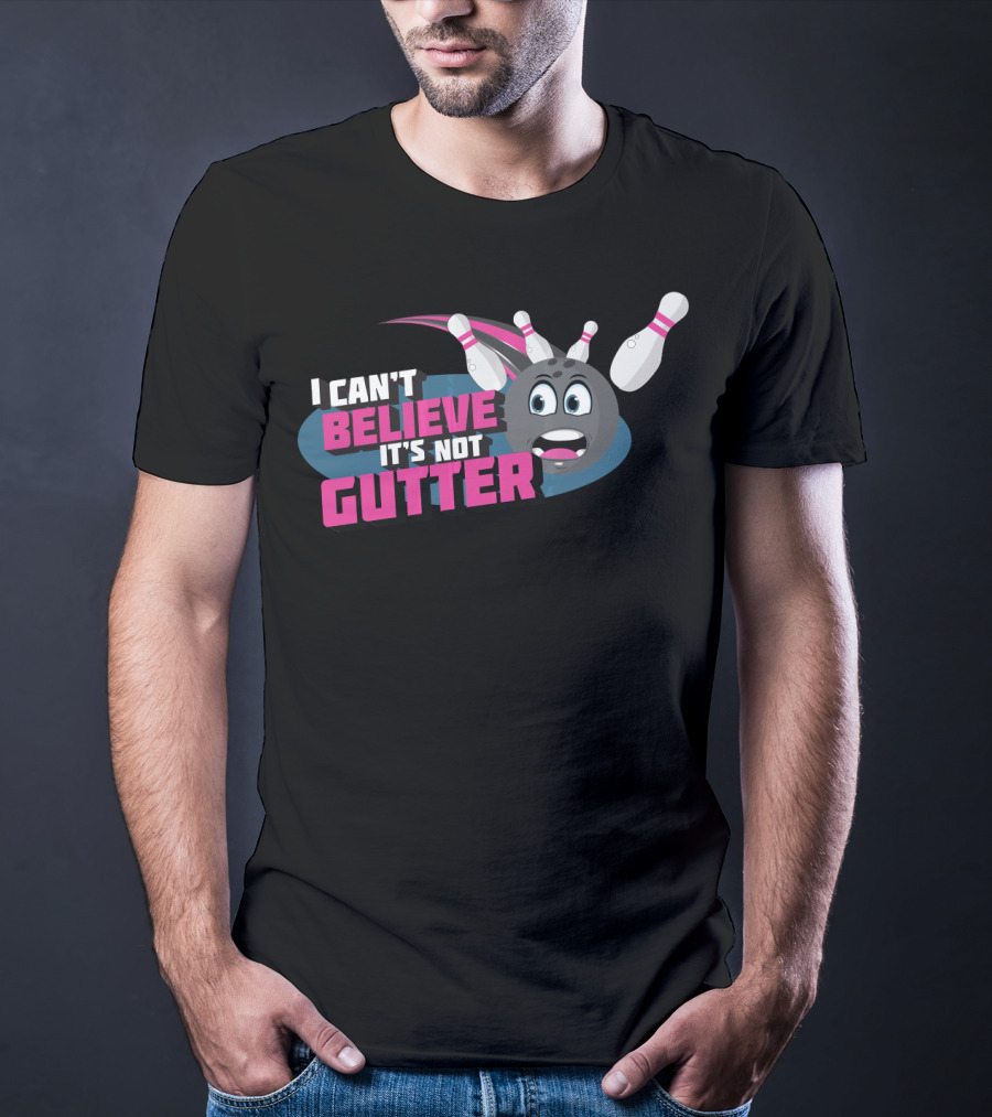 I Can't Believe It's Not Gutter Bowling Ball And Pins T-Shirt