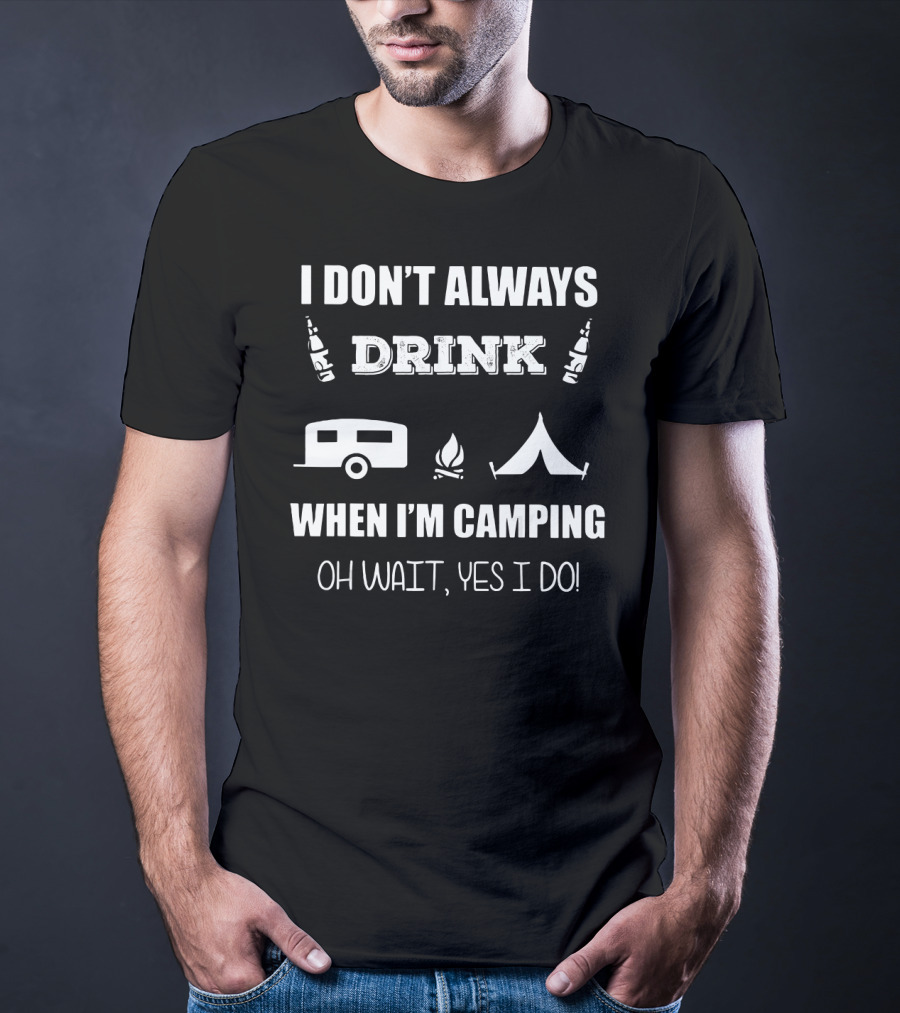 I Don't Always Drink When I'm Camping Oh Wait Yes I Do Camping Beer Tent Fire Camper Icons T-Shirt