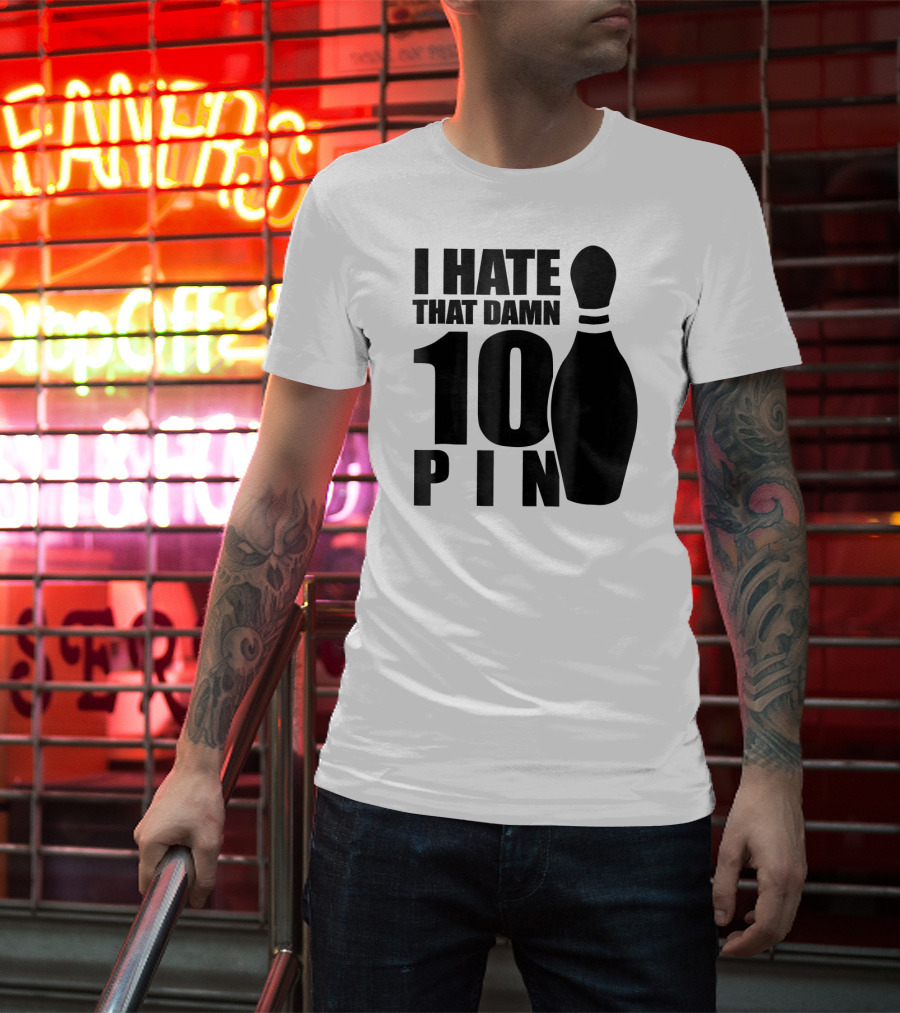I Hate That Damn 10 Pin T-Shirt