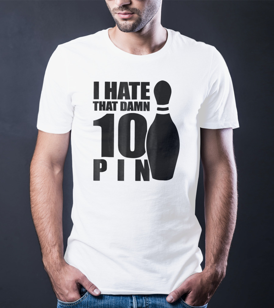 I Hate That Damn 10 Pin T-Shirt