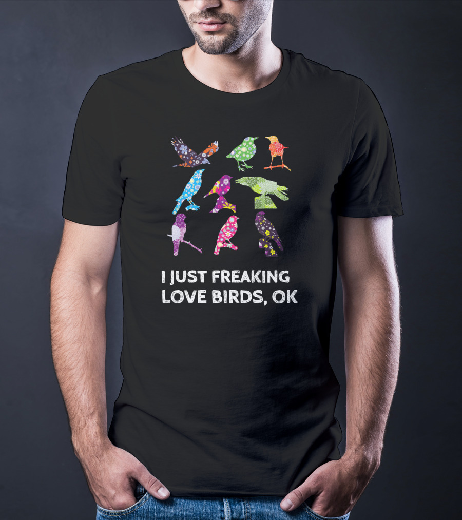 I Just Freaking Love Birds OK Colorful Patterned T-Shirt
