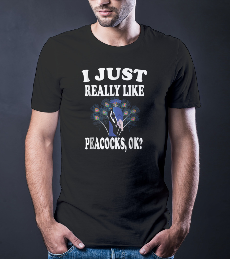 I Just Really Like Peacocks, OK? T-Shirt