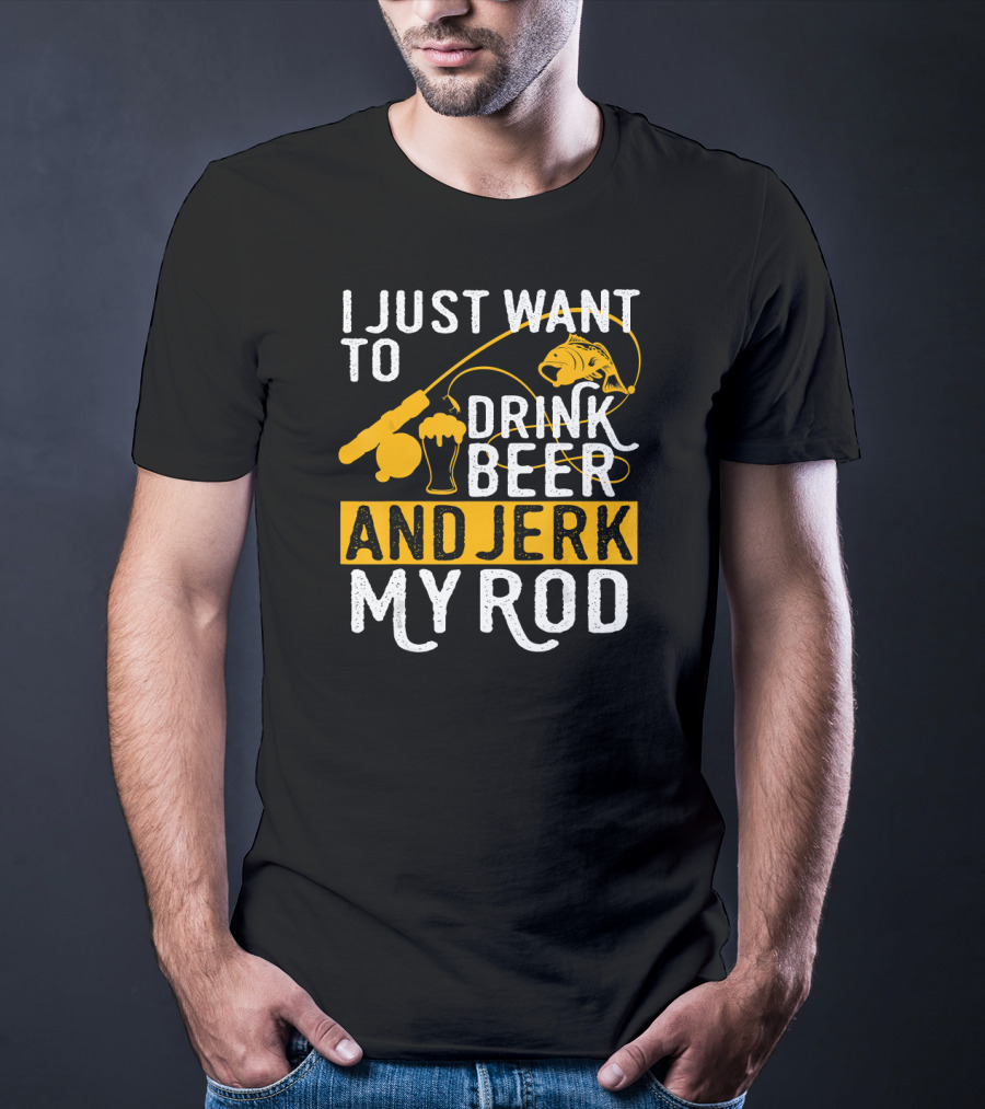I Just Want To Drink Beer And Jerk My Rod Fish And Fishing Rod With Beer Mug T-Shirt