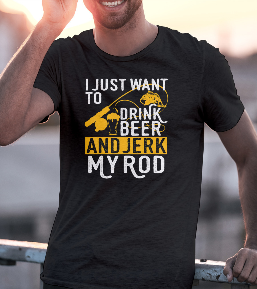 I Just Want To Drink Beer And Jerk My Rod Fish And Fishing Rod With Beer Mug T-Shirt