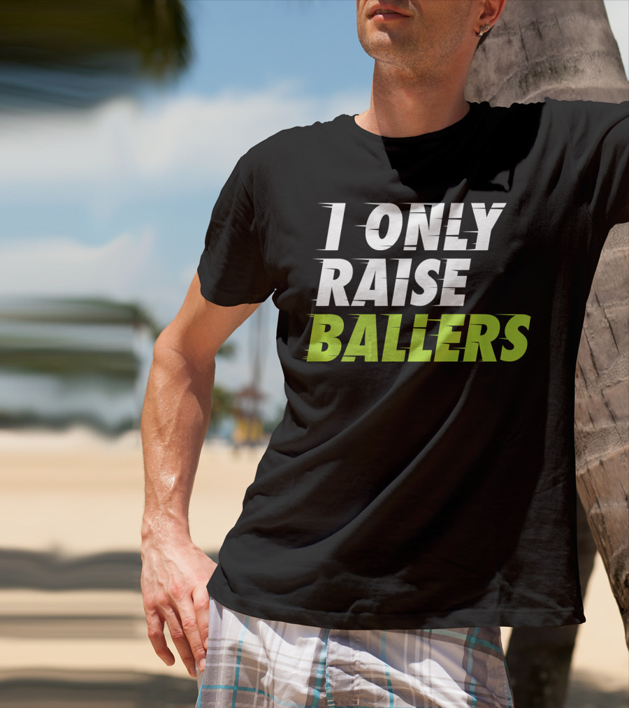 I Only Raise Ballers Basketball Fan T-Shirt