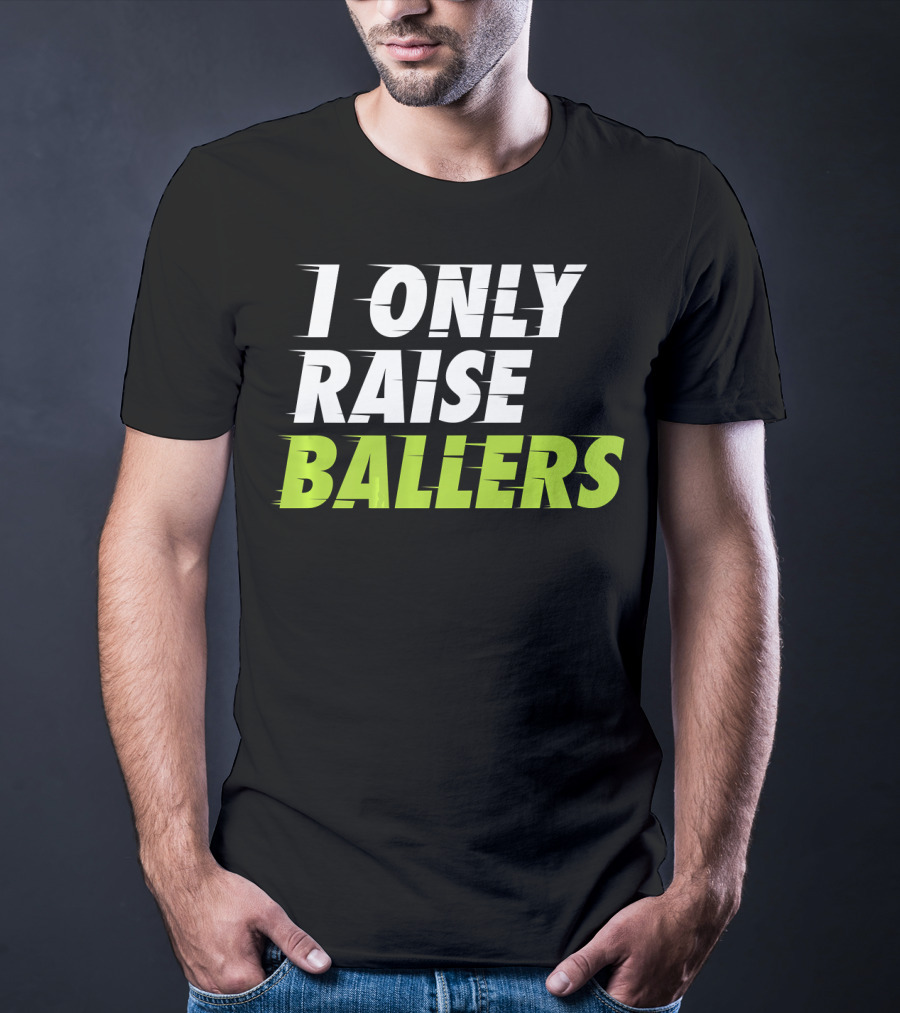 I Only Raise Ballers Basketball Fan T-Shirt