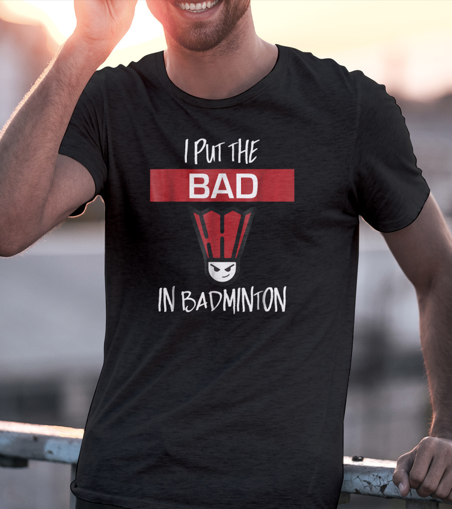 I Put The Bad In Badminton Badmin Face T-Shirt
