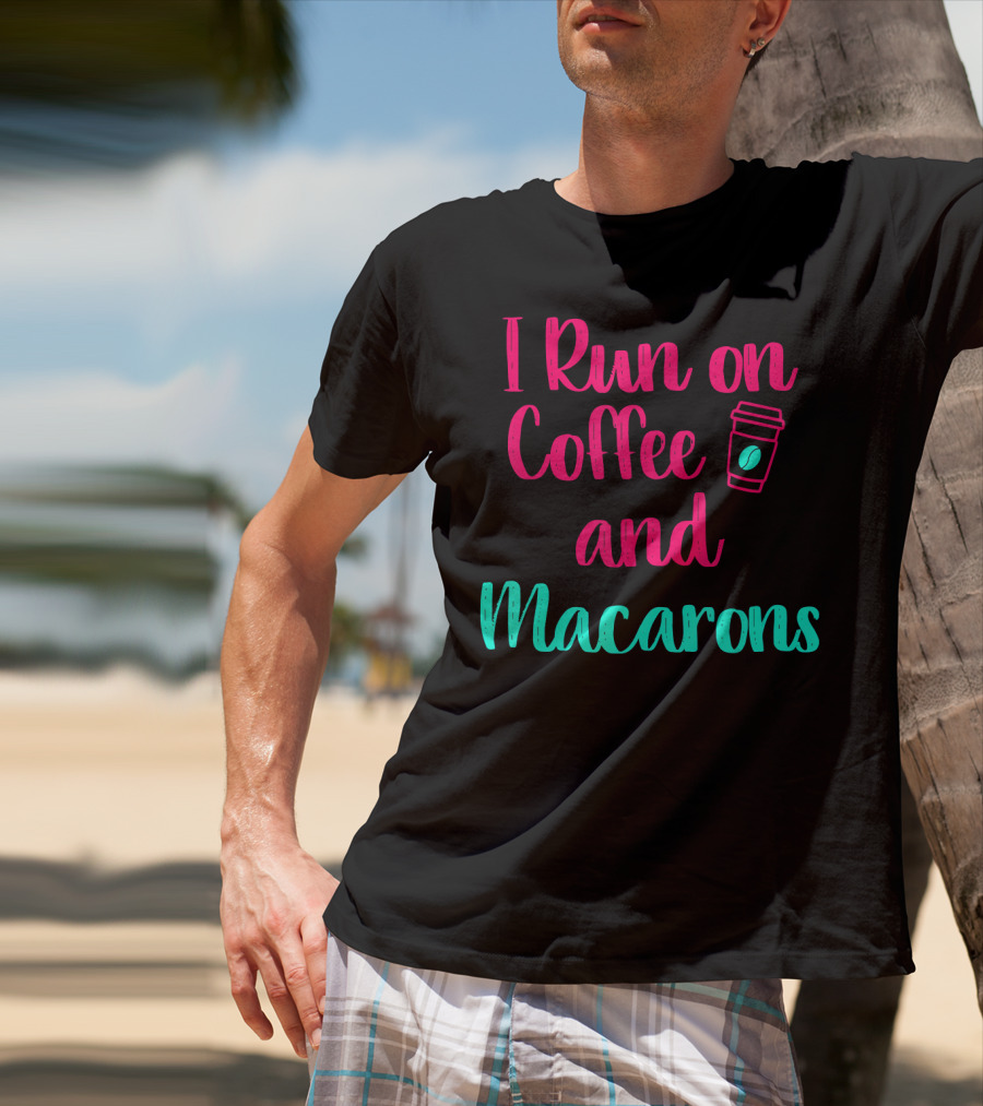 I Run On Coffee And Macarons T-Shirt