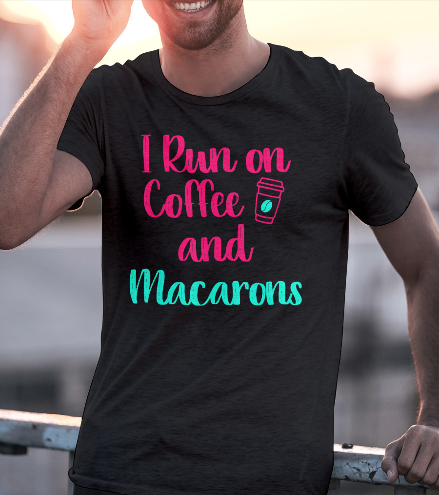 I Run On Coffee And Macarons T-Shirt