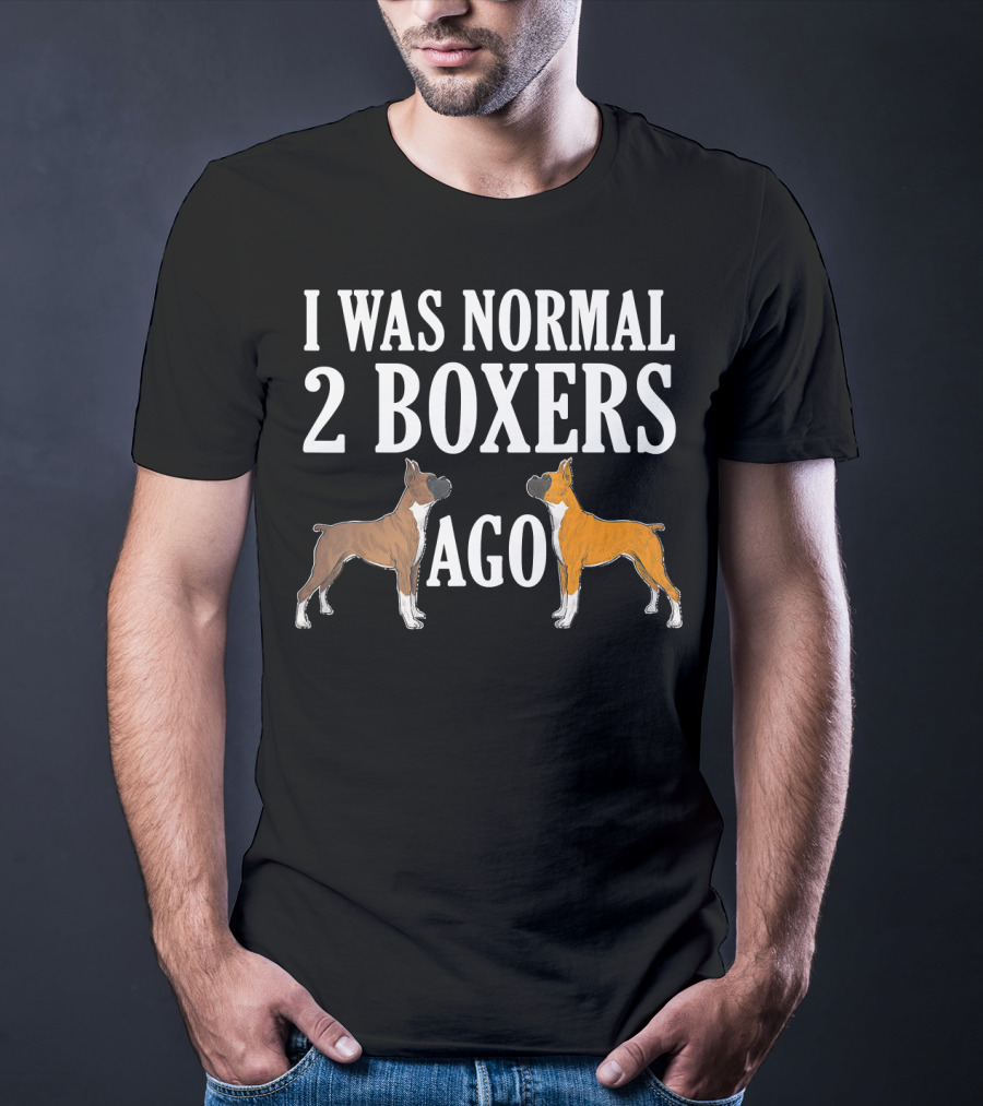 I Was Normal 2 Boxers Ago Funny Boxer Dogs T-Shirt