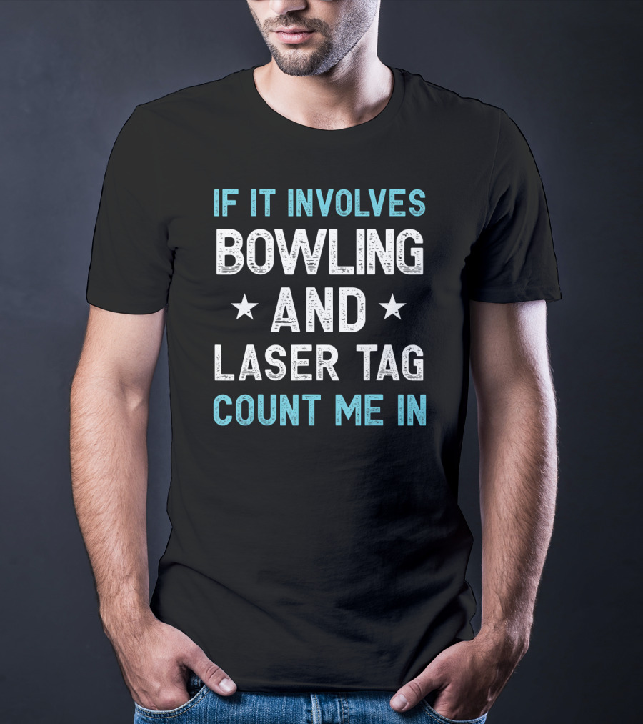 If It Involves Bowling And Laser Tag Count Me In T-Shirt