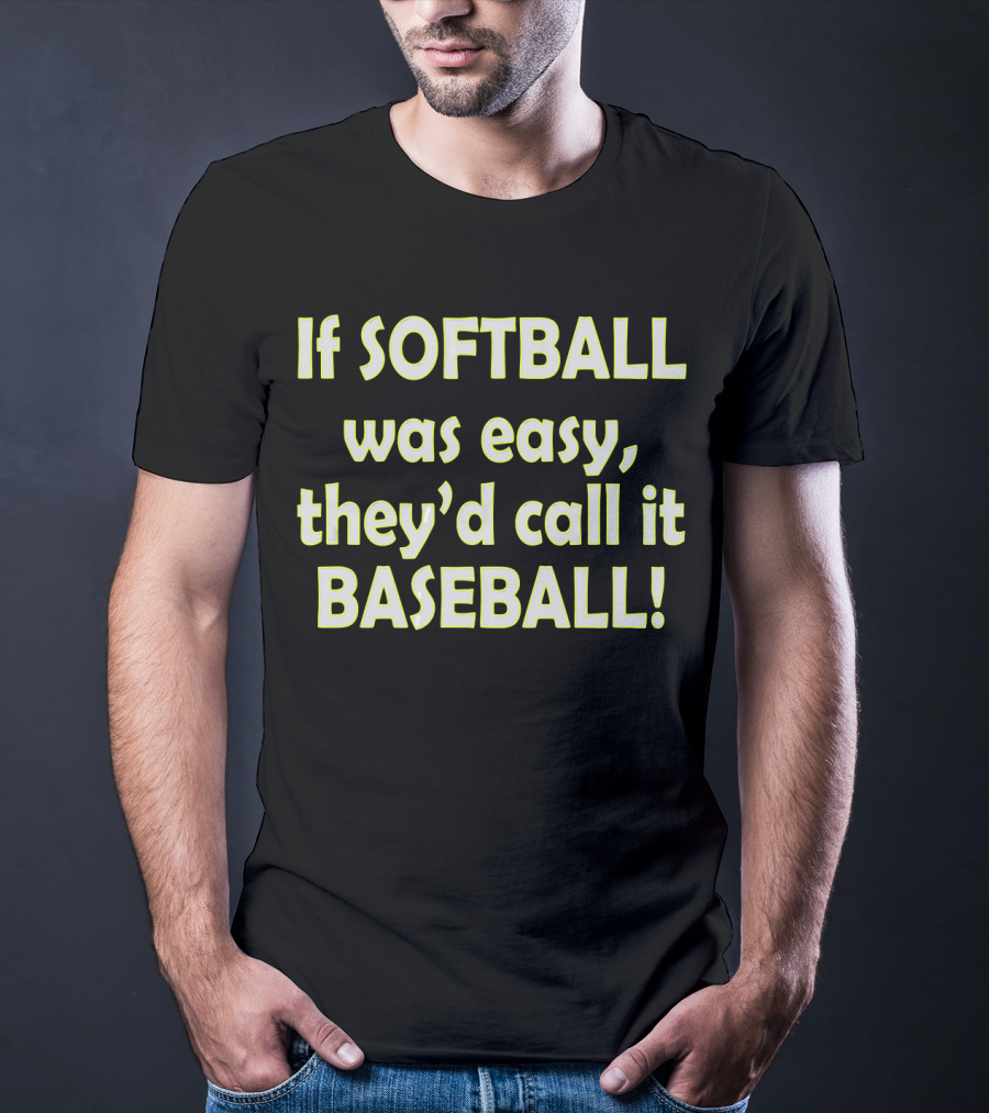 If Softball Was Easy They'd Call It Baseball T-Shirt