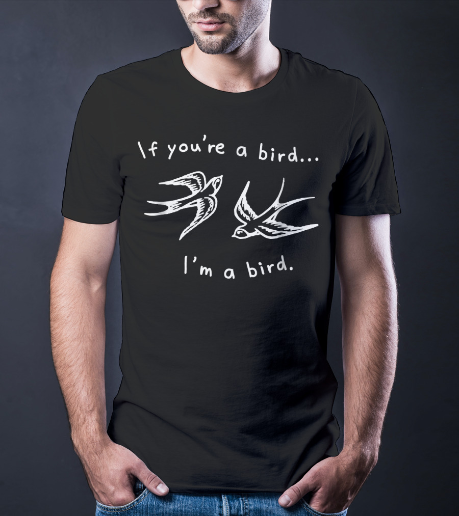 If You're A Bird I'm A Bird Quote Love Rom With Two Birds T-Shirt