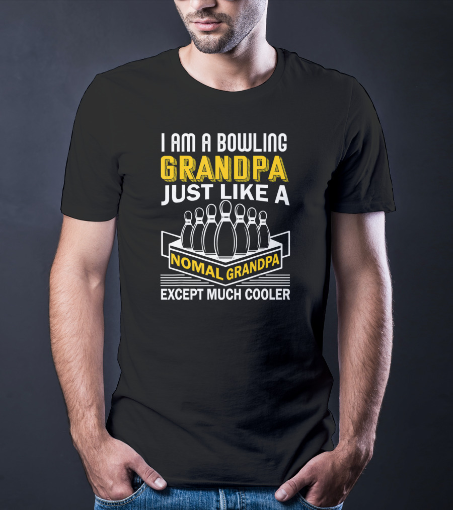 I Am A Bowling Grandpa Just Like A Nomal Grandpa Except Much Cooler T-Shirt