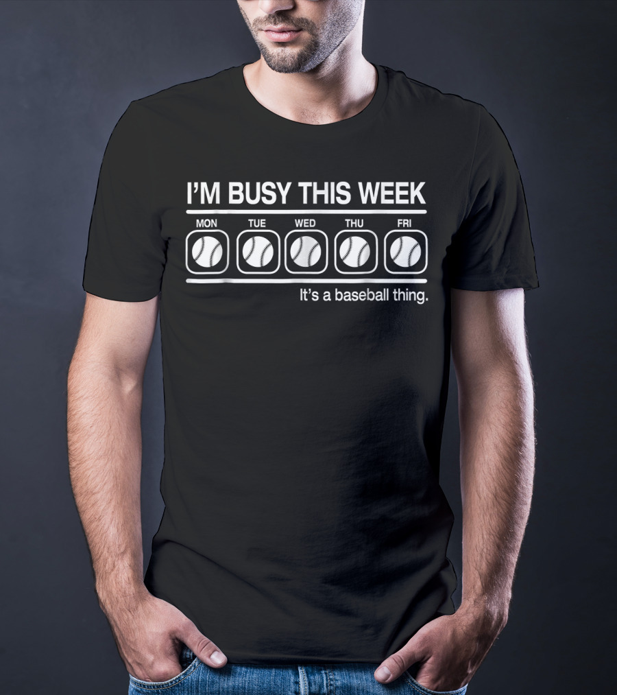 I'M Busy This Week Mon Tue Wed Thu Fri It's A Baseball Thing T-Shirt