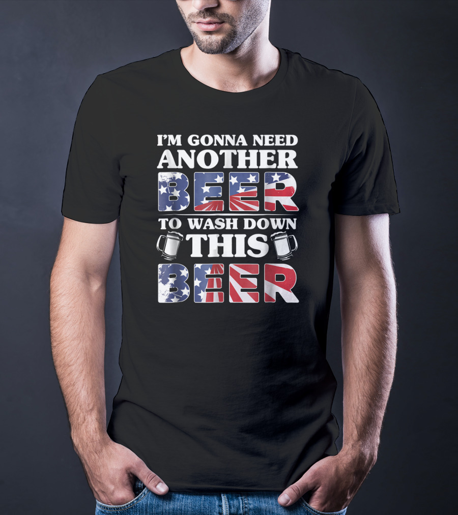 I'm Gonna Need Another Beer To Wash Down This Beer America Flag Mugs T-Shirt