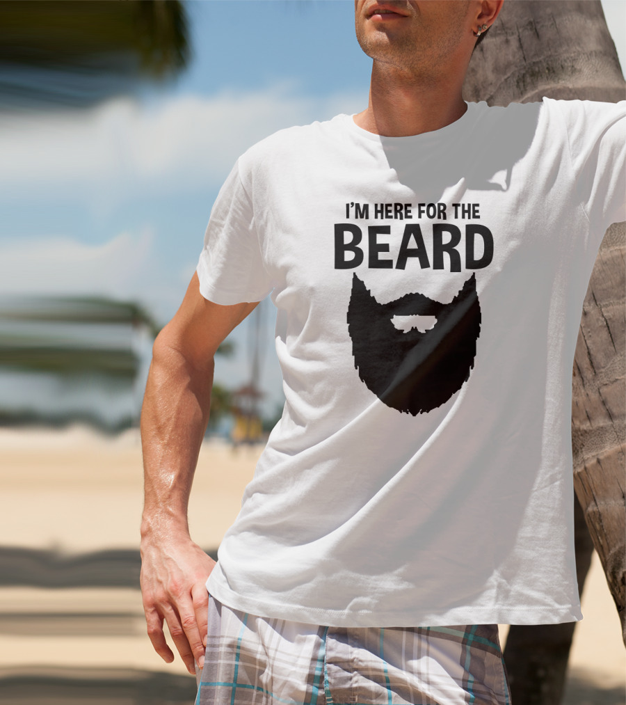 I'm Here For The Beard Beard T-Shirt