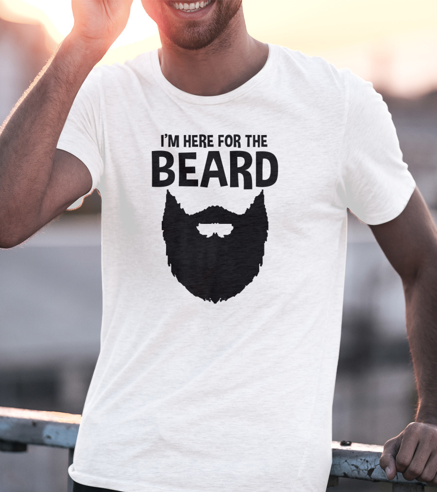I'm Here For The Beard Beard T-Shirt