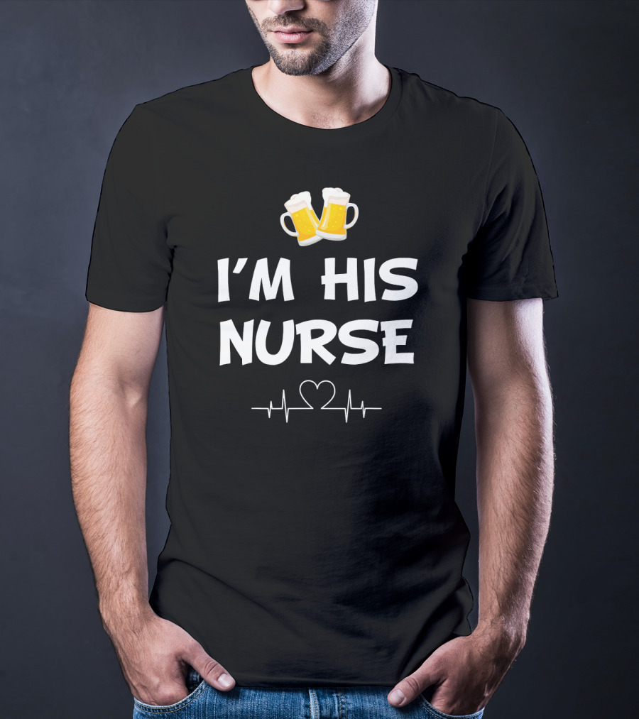 I'm His Nurse With Beer And Heartbeat T-Shirt