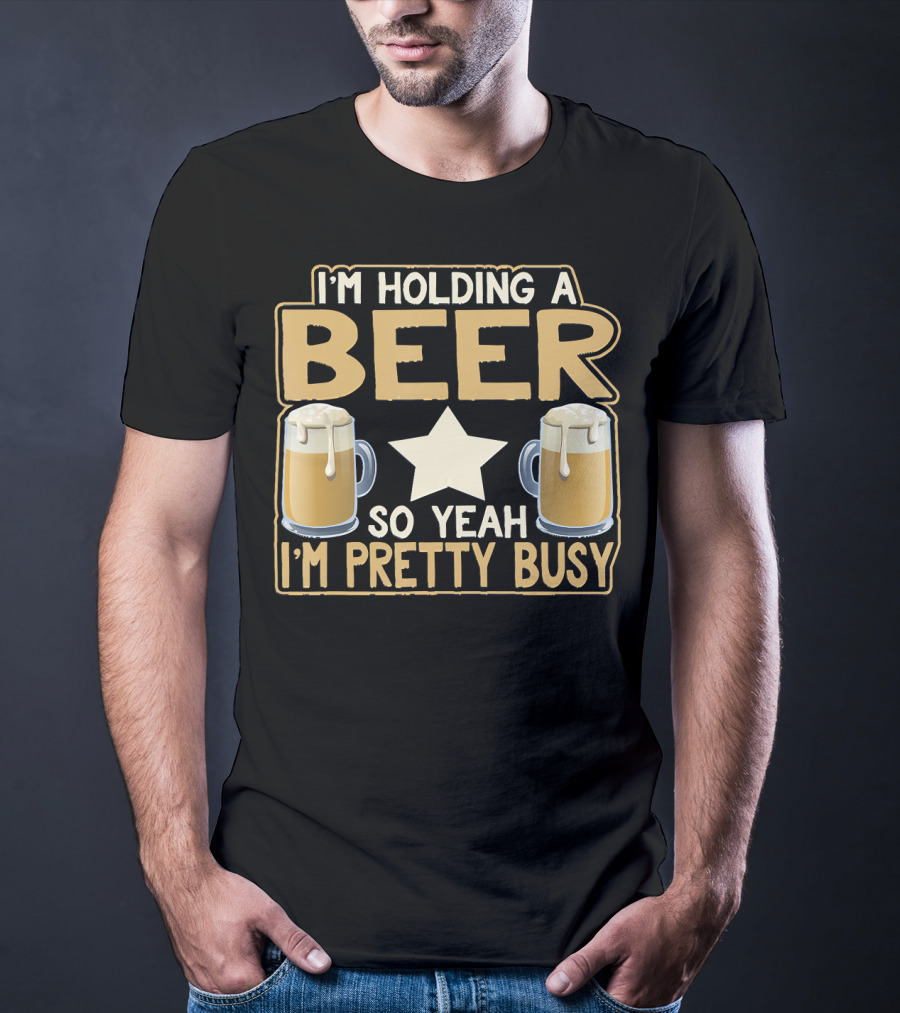 I'm Holding A Beer So Yeah I'm Pretty Busy Star With Two Beer Mugs T-Shirt
