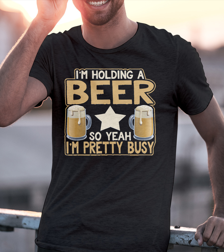 I'm Holding A Beer So Yeah I'm Pretty Busy Star With Two Beer Mugs T-Shirt