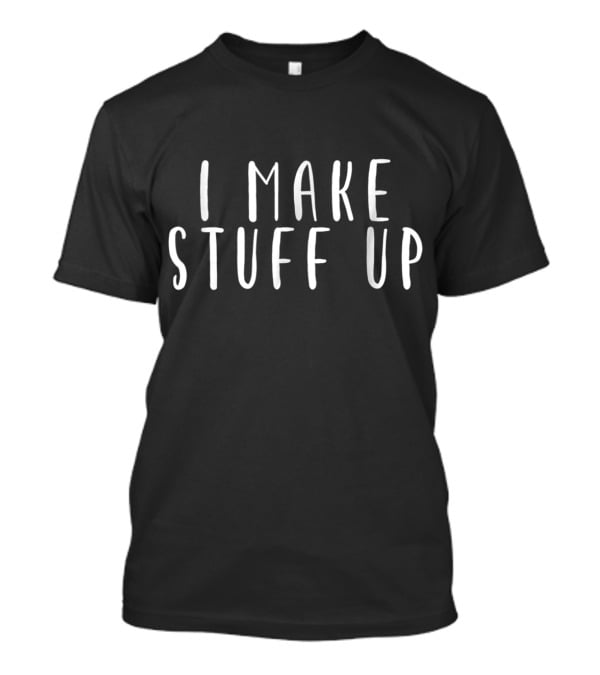 Improv I Make Stuff Up T-Shirt