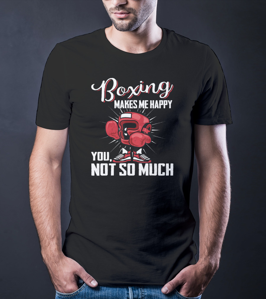 Boxing Makes Me Happy You Not So Much T-Shirt