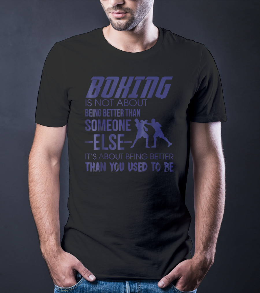Boxing Is About Being Better Than You Used To Be Someone Else T-Shirt