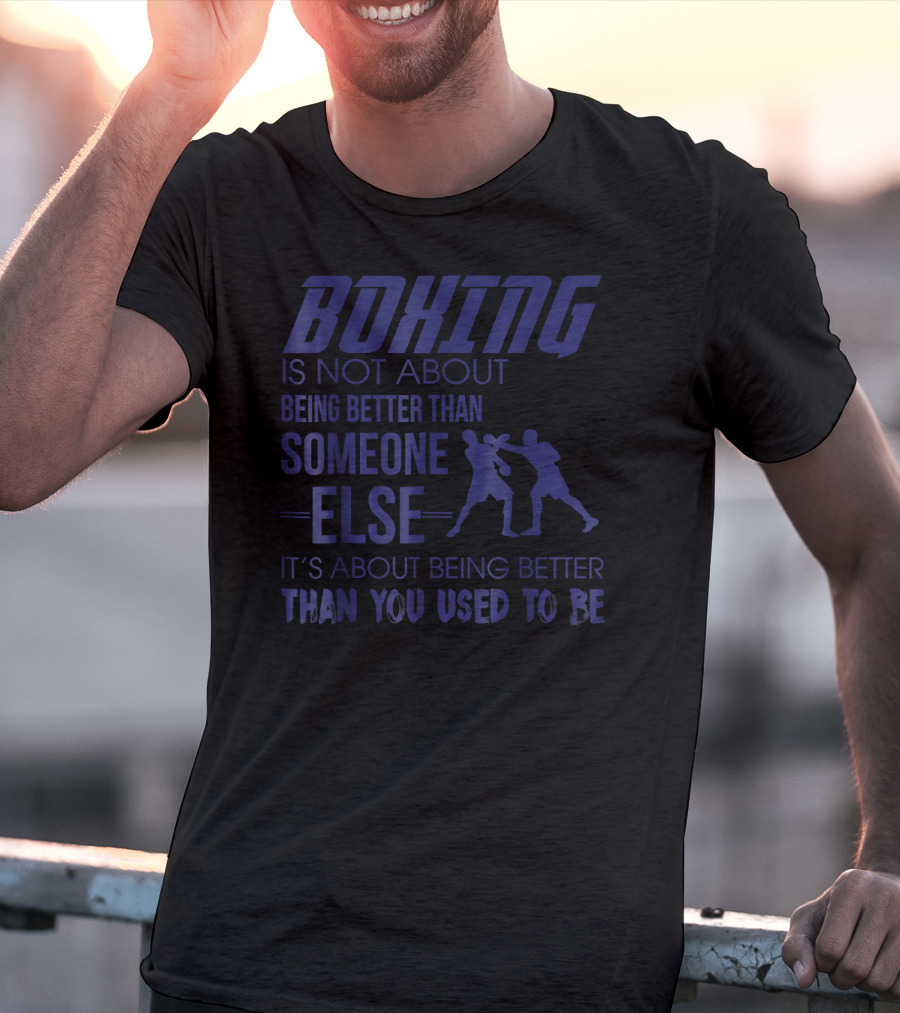 Boxing Is About Being Better Than You Used To Be Someone Else T-Shirt