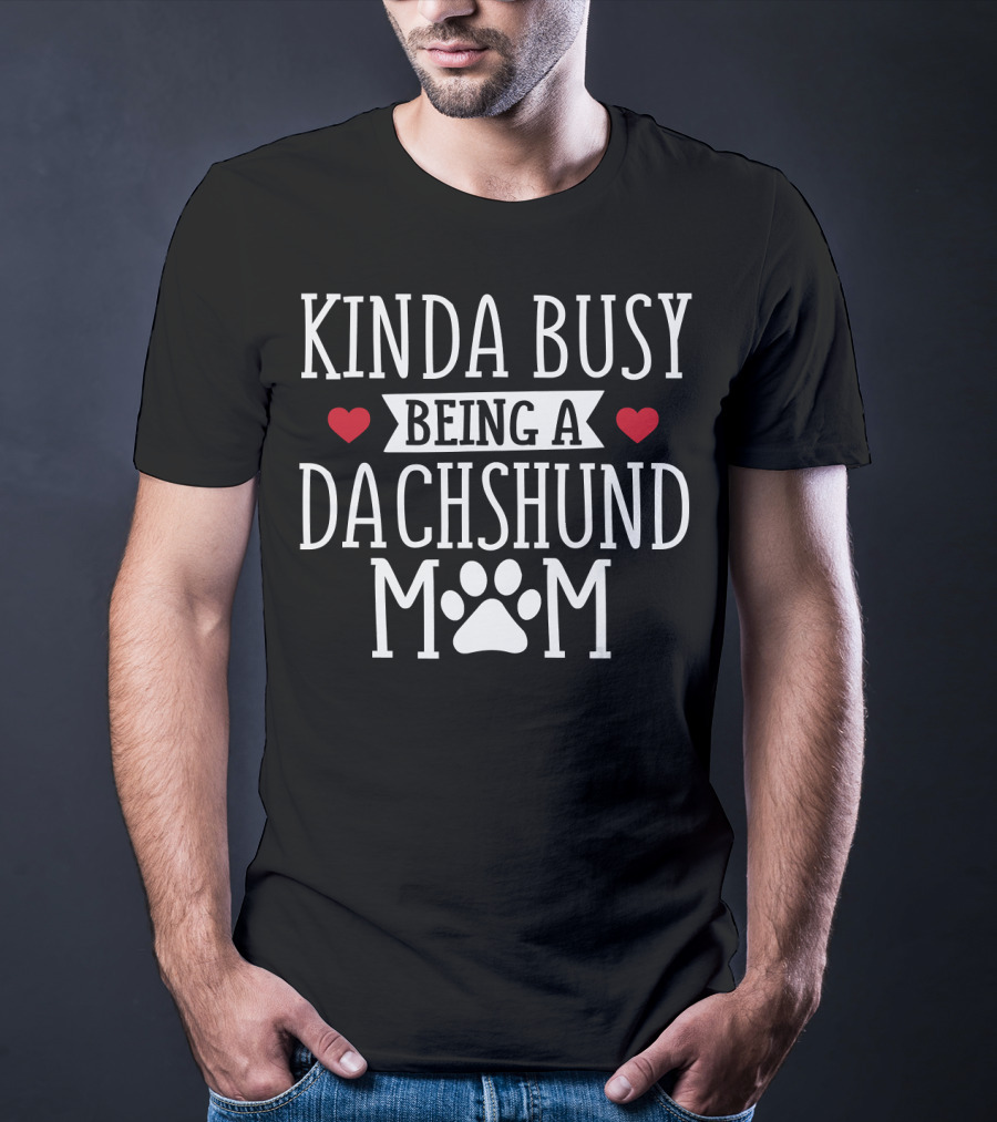 Kinda Busy Being A Dachshund Mom Dachshund Lover T-Shirt