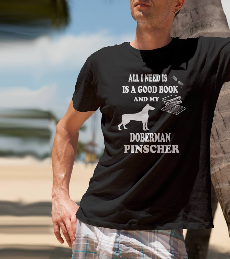 All I Need Is A Good Book And My Doberman Pinscher T-Shirt