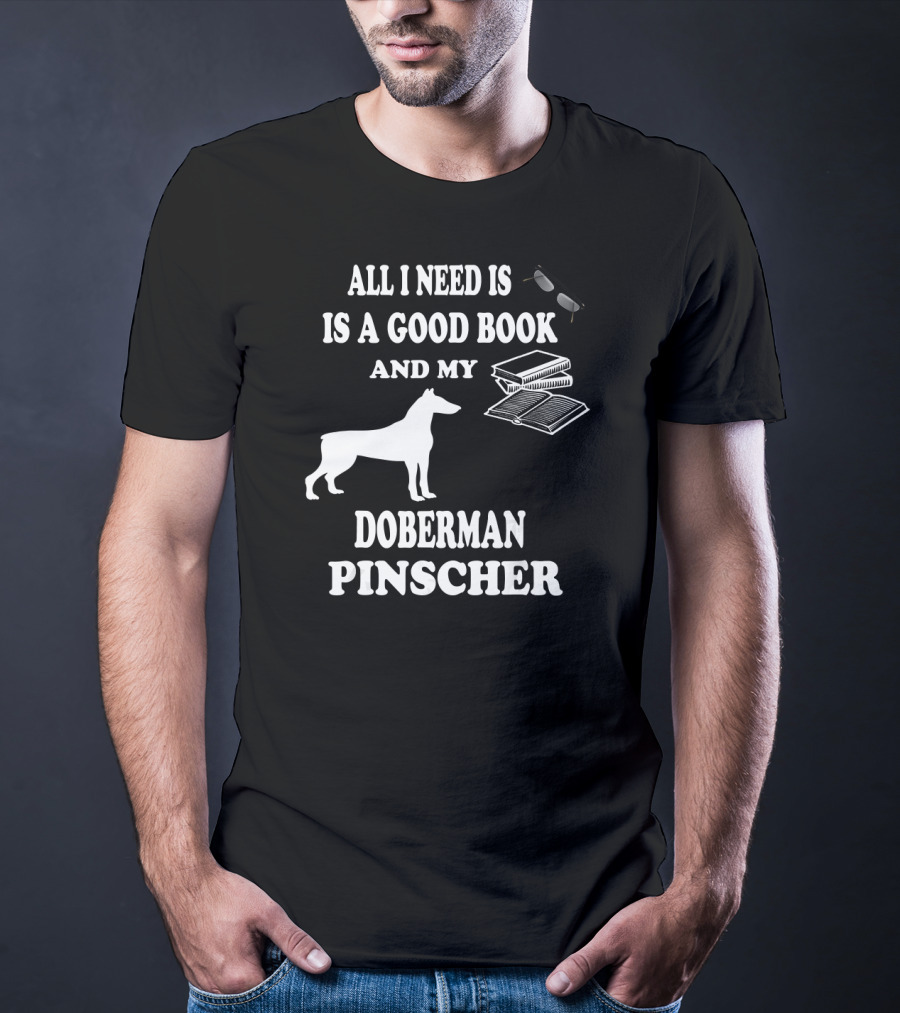 All I Need Is A Good Book And My Doberman Pinscher T-Shirt