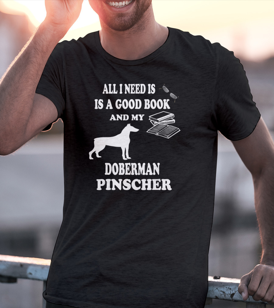All I Need Is A Good Book And My Doberman Pinscher T-Shirt